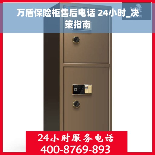 万盾保险柜售后电话 24小时_决策指南