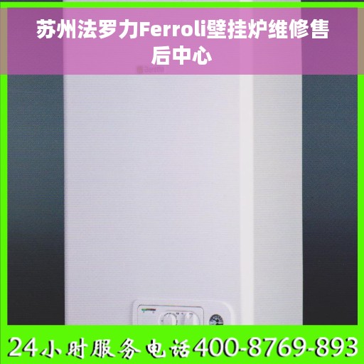 苏州法罗力Ferroli壁挂炉维修售后中心