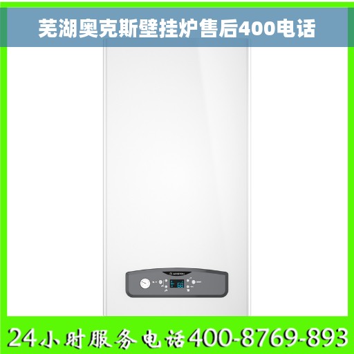 芜湖奥克斯壁挂炉售后400电话 芜湖奥克斯壁挂炉售后400电话