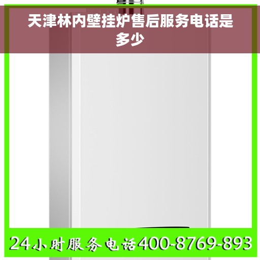 天津林内壁挂炉售后服务电话是多少
