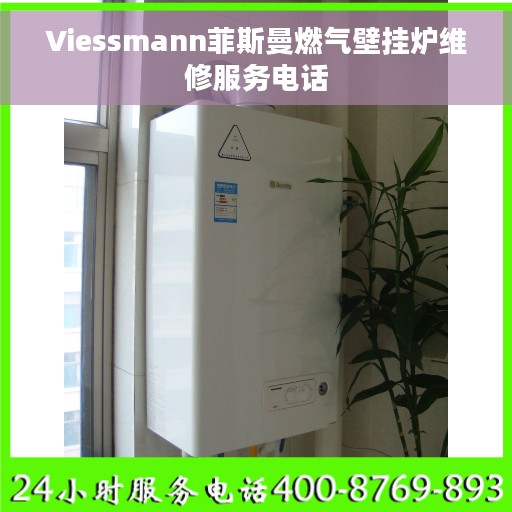 Viessmann菲斯曼燃气壁挂炉维修服务电话