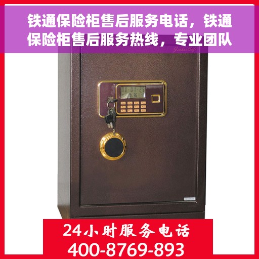 铁通保险柜售后服务电话，铁通保险柜售后服务热线，专业团队为您解答疑虑，贴心服务保障您的财产安全