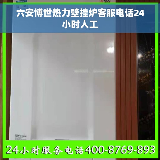 六安博世热力壁挂炉客服电话24小时人工