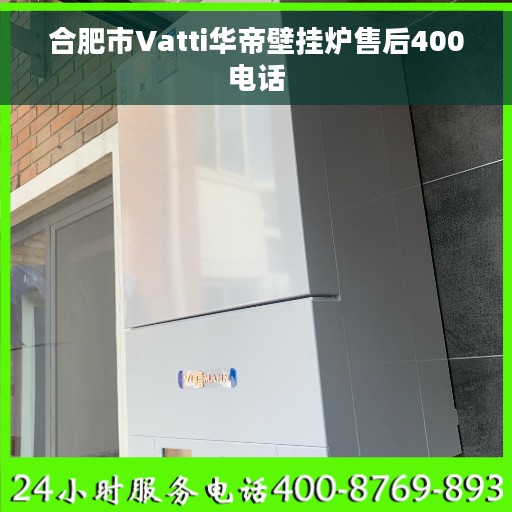 合肥市Vatti华帝壁挂炉售后400电话