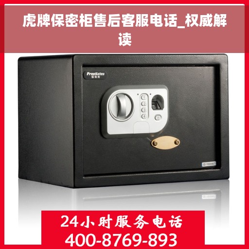虎牌保密柜售后客服电话_权威解读