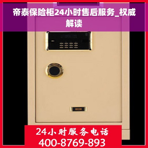帝泰保险柜24小时售后服务_权威解读
