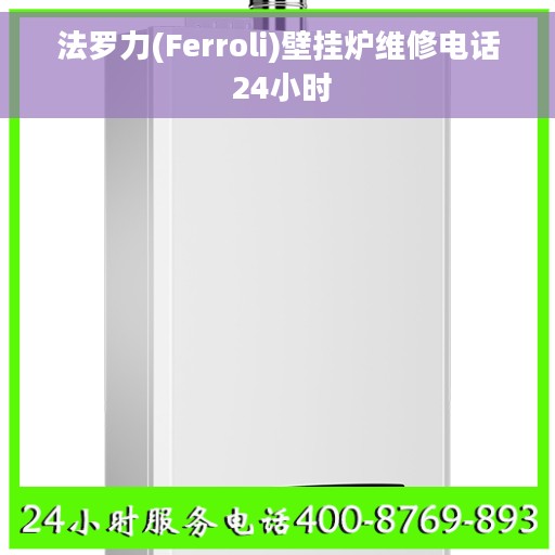 法罗力(Ferroli)壁挂炉维修电话 24小时