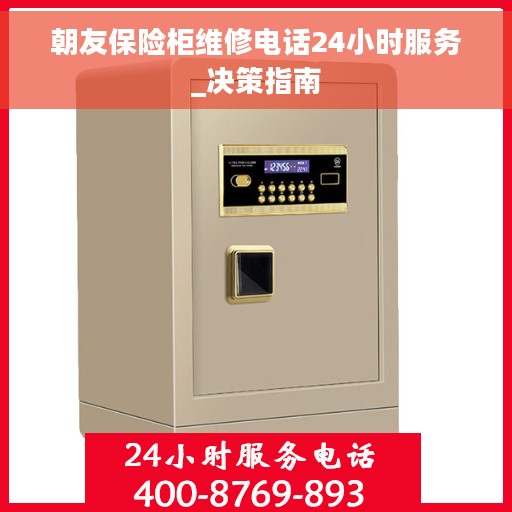 朝友保险柜维修电话24小时服务_决策指南