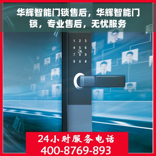 华辉智能门锁售后，华辉智能门锁，专业售后，无忧服务