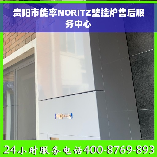 贵阳市能率NORITZ壁挂炉售后服务中心