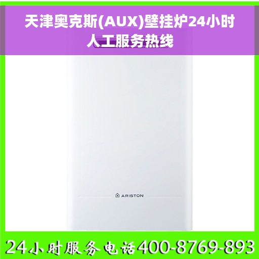 天津奥克斯(AUX)壁挂炉24小时人工服务热线