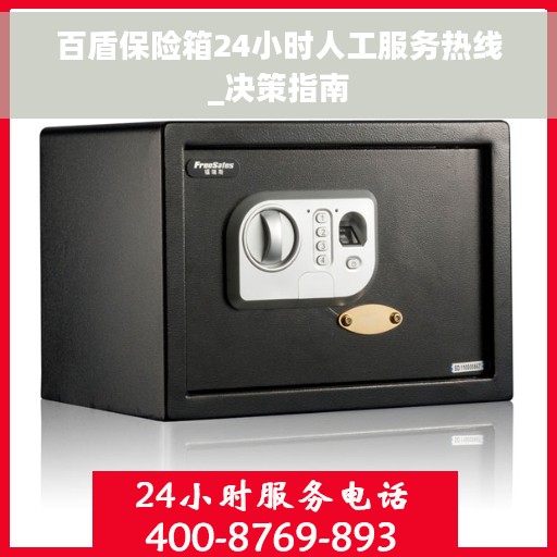 百盾保险箱24小时人工服务热线_决策指南