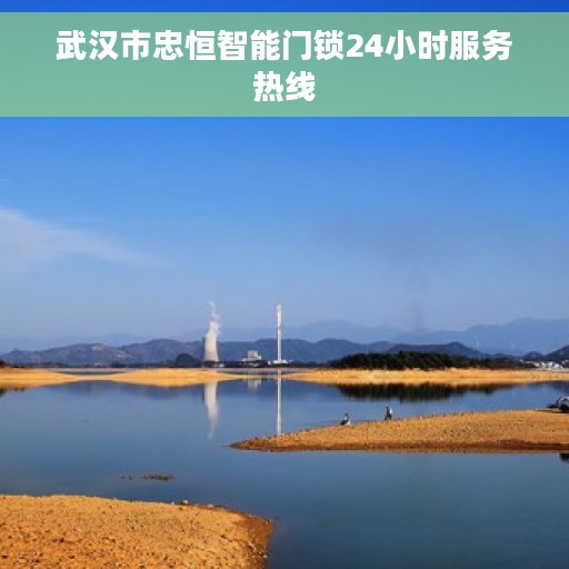 武汉市忠恒智能门锁24小时服务热线