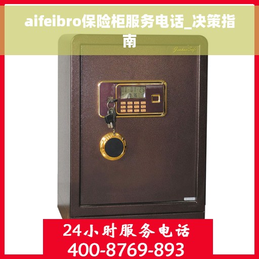 aifeibro保险柜服务电话_决策指南