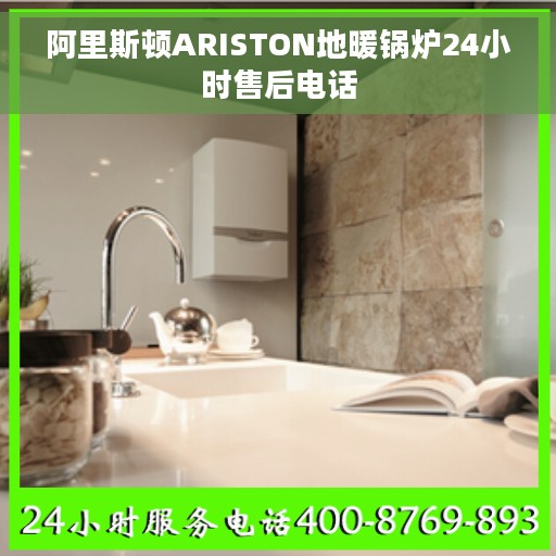 阿里斯顿ARISTON地暖锅炉24小时售后电话 阿里斯顿ARISTON地暖锅炉24小时售后电话
