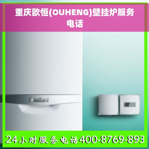 重庆欧恒(OUHENG)壁挂炉服务电话