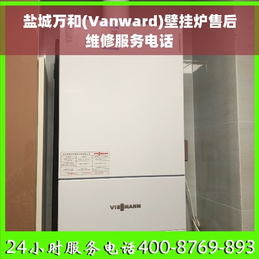 盐城万和(Vanward)壁挂炉售后维修服务电话