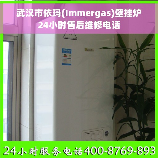 武汉市依玛(Immergas)壁挂炉24小时售后维修电话