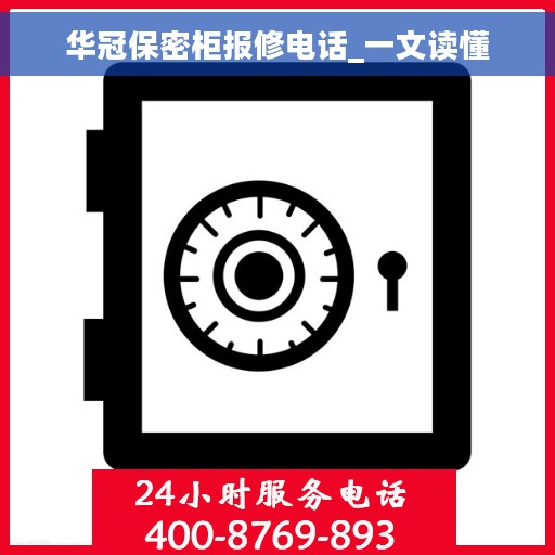 华冠保密柜报修电话_一文读懂