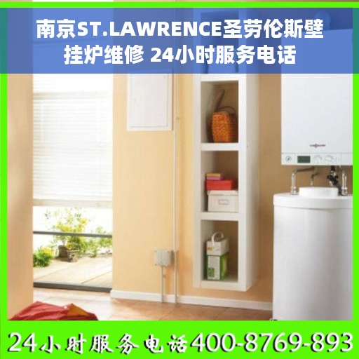南京ST.LAWRENCE圣劳伦斯壁挂炉维修 24小时服务电话