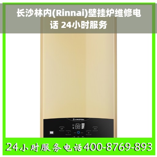 长沙林内(Rinnai)壁挂炉维修电话 24小时服务