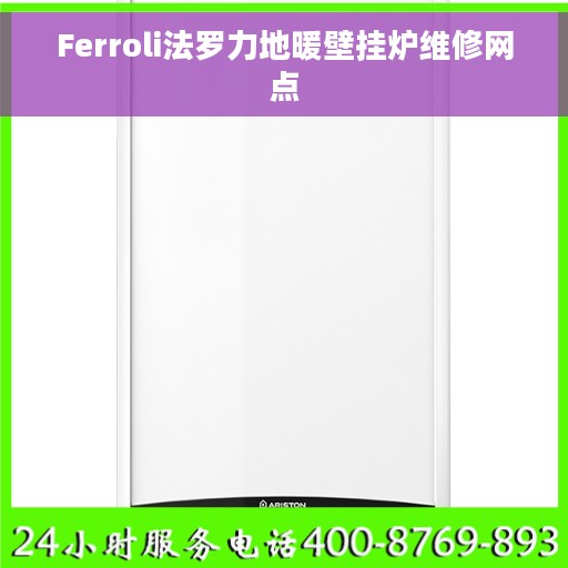 Ferroli法罗力地暖壁挂炉维修网点
