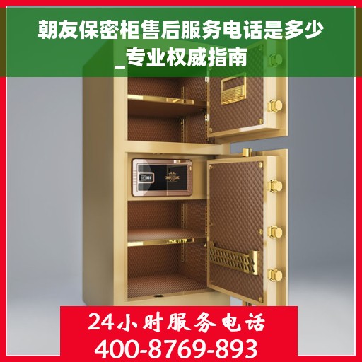 朝友保密柜售后服务电话是多少_专业权威指南