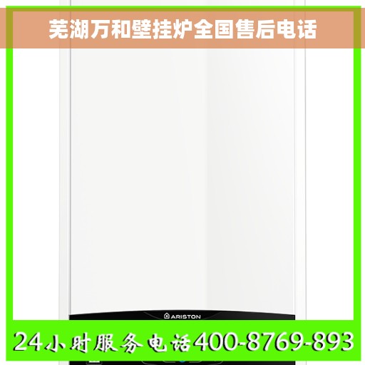 芜湖万和壁挂炉全国售后电话