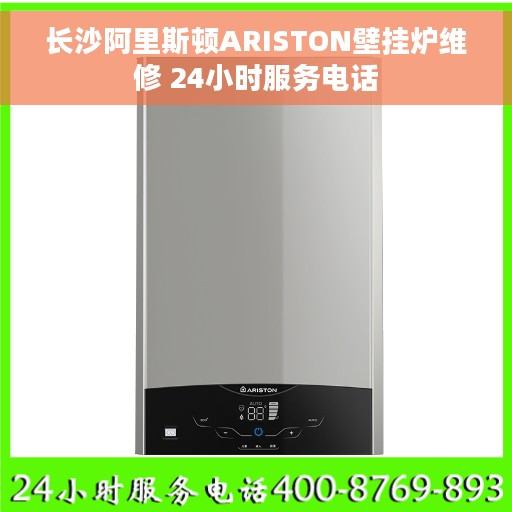 长沙阿里斯顿ARISTON壁挂炉维修 24小时服务电话