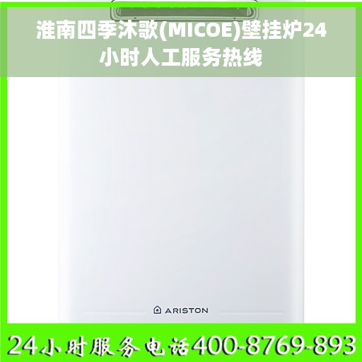 淮南四季沐歌(MICOE)壁挂炉24小时人工服务热线