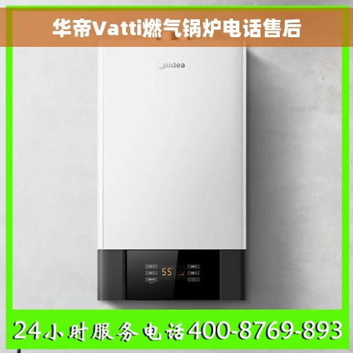 华帝Vatti燃气锅炉电话售后