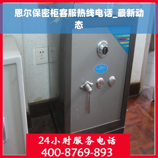 恩尔保密柜客服热线电话_最新动态