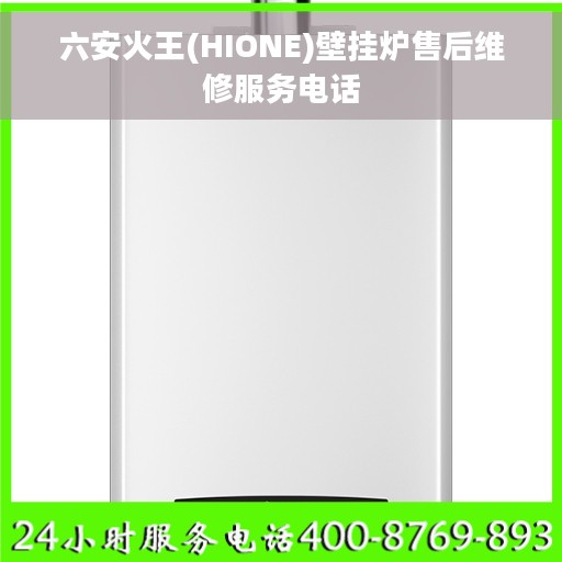 六安火王(HIONE)壁挂炉售后维修服务电话