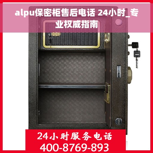 alpu保密柜售后电话 24小时_专业权威指南
