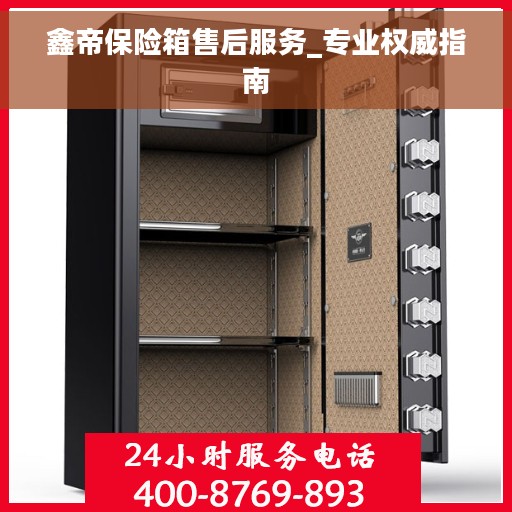 鑫帝保险箱售后服务_专业权威指南
