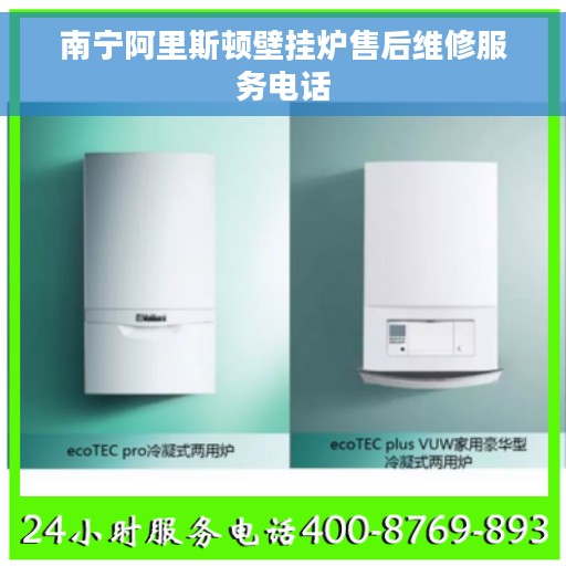 南宁阿里斯顿壁挂炉售后维修服务电话
