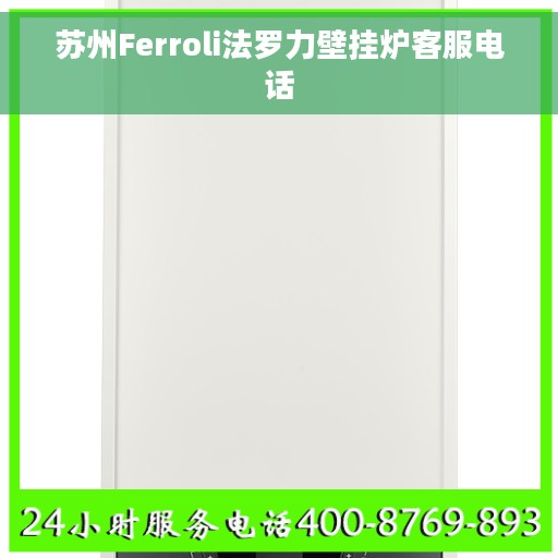 苏州Ferroli法罗力壁挂炉客服电话