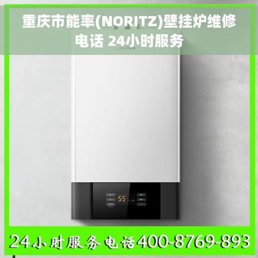 重庆市能率(NORITZ)壁挂炉维修电话 24小时服务