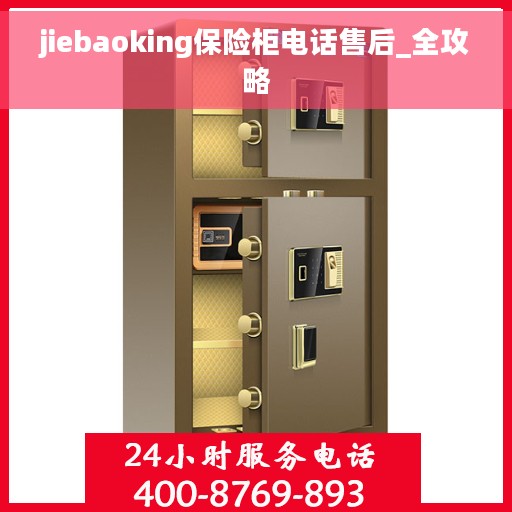 jiebaoking保险柜电话售后_全攻略