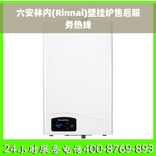 六安林内(Rinnai)壁挂炉售后服务热线