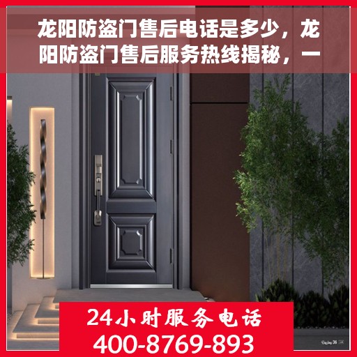 龙阳防盗门售后电话是多少，龙阳防盗门售后服务热线揭秘，一站式解决您的售后需求！