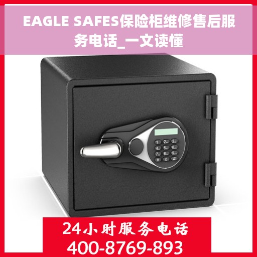 EAGLE SAFES保险柜维修售后服务电话_一文读懂