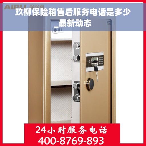 玖柳保险箱售后服务电话是多少_最新动态