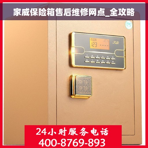 家威保险箱售后维修网点_全攻略