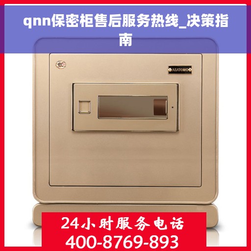 qnn保密柜售后服务热线_决策指南