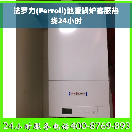 法罗力(Ferroli)地暖锅炉客服热线24小时