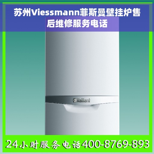 苏州Viessmann菲斯曼壁挂炉售后维修服务电话
