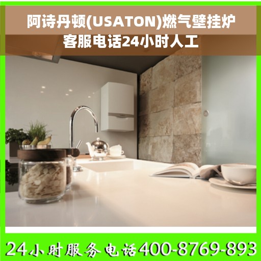 阿诗丹顿(USATON)燃气壁挂炉客服电话24小时人工