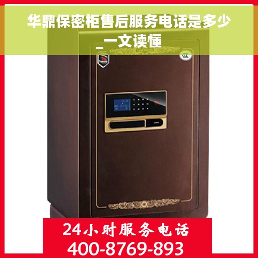 华鼎保密柜售后服务电话是多少_一文读懂