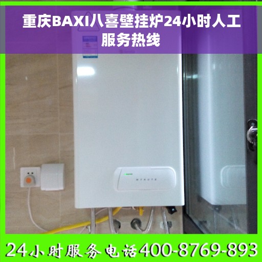 重庆BAXI八喜壁挂炉24小时人工服务热线